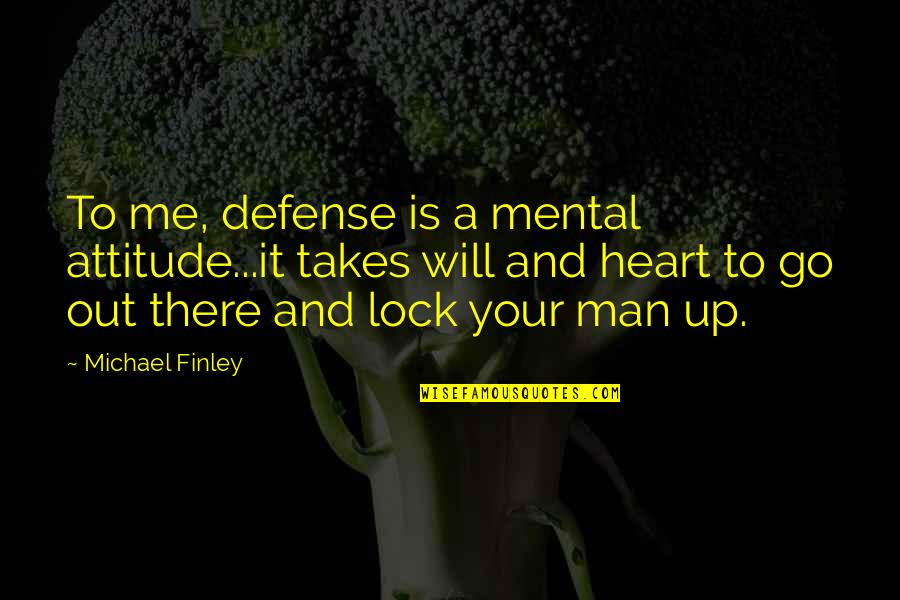 My Heart Lock Quotes By Michael Finley: To me, defense is a mental attitude...it takes My Heart Lock Quotes By Michael Finley: To me, defense is a mental attitude...it takes
