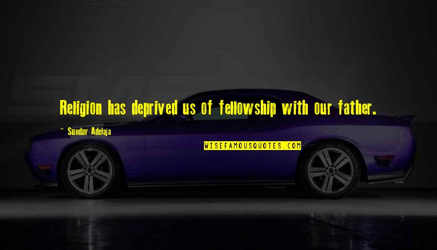 My Heart Lock Quotes By Sunday Adelaja: Religion has deprived us of fellowship with our My Heart Lock Quotes By Sunday Adelaja: Religion has deprived us of fellowship with our
