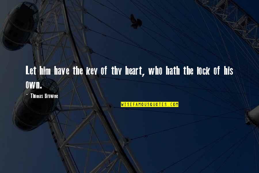 My Heart Lock Quotes By Thomas Browne: Let him have the key of thy heart, My Heart Lock Quotes By Thomas Browne: Let him have the key of thy heart,