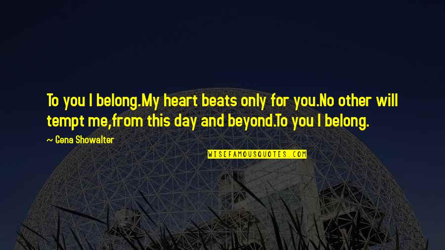 My Heart Only Beats For You Quotes By Gena Showalter: To you I belong.My heart beats only for