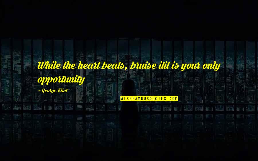 My Heart Only Beats For You Quotes By George Eliot: While the heart beats, bruise itit is your