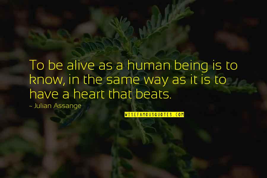 My Heart Only Beats For You Quotes By Julian Assange: To be alive as a human being is