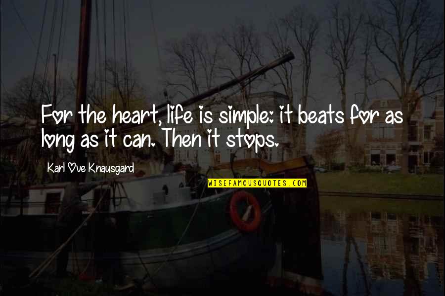 My Heart Only Beats For You Quotes By Karl Ove Knausgard: For the heart, life is simple: it beats
