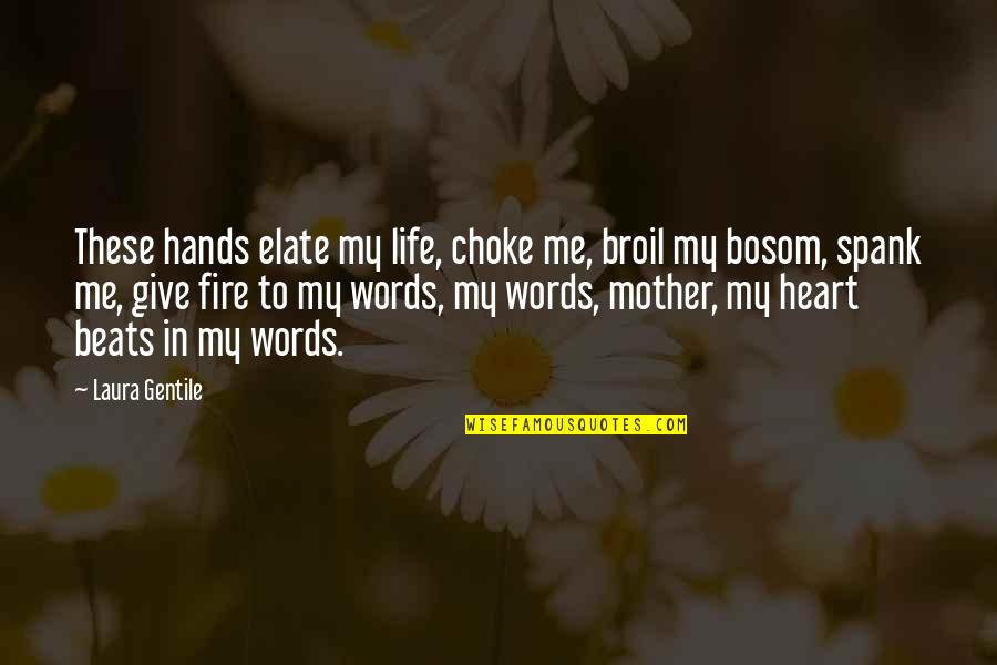 My Heart Only Beats For You Quotes By Laura Gentile: These hands elate my life, choke me, broil