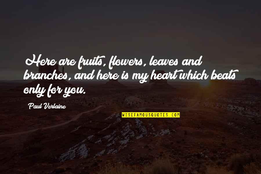 My Heart Only Beats For You Quotes By Paul Verlaine: Here are fruits, flowers, leaves and branches, and