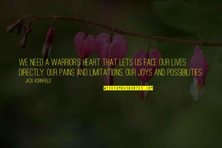 My Heart Pains Quotes By Jack Kornfield: We need a warrior's heart that lets us