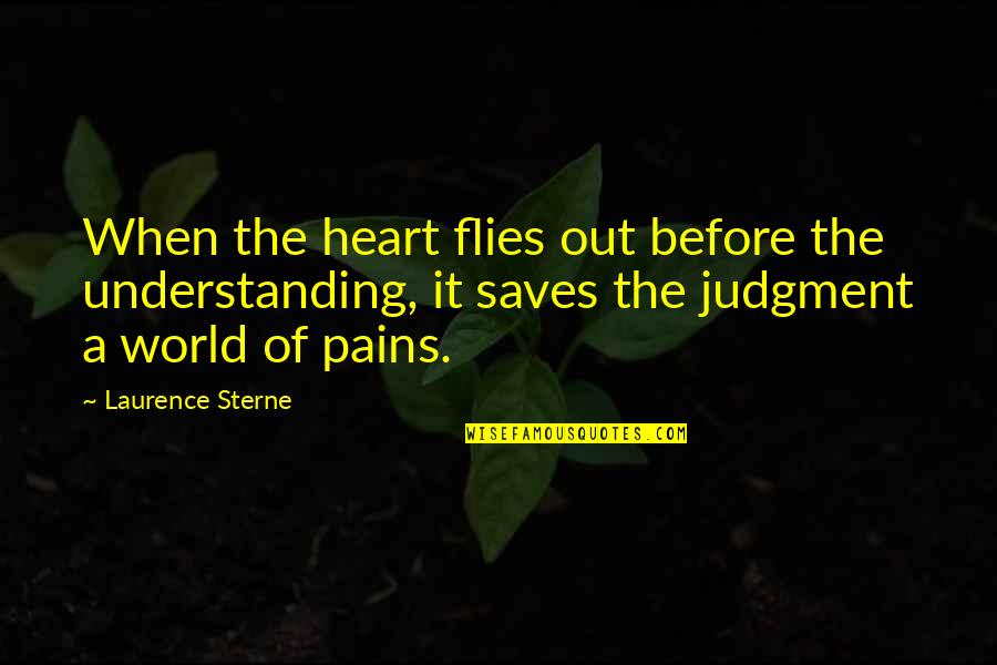 My Heart Pains Quotes By Laurence Sterne: When the heart flies out before the understanding,