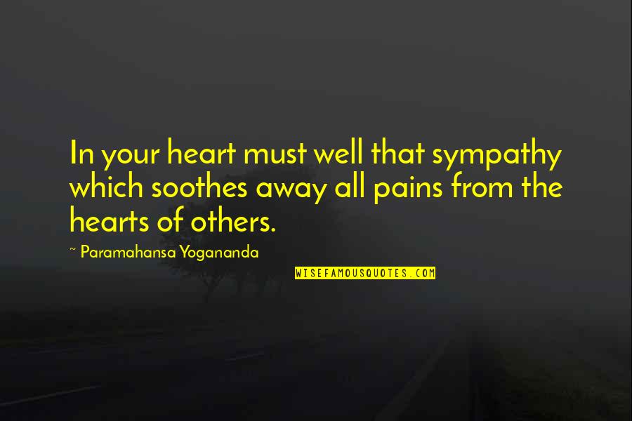 My Heart Pains Quotes By Paramahansa Yogananda: In your heart must well that sympathy which