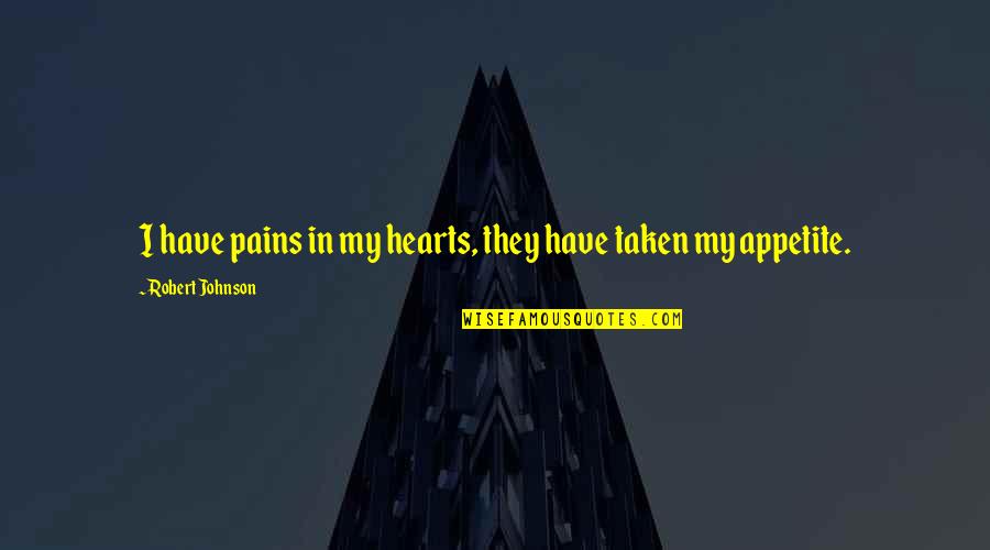 My Heart Pains Quotes By Robert Johnson: I have pains in my hearts, they have