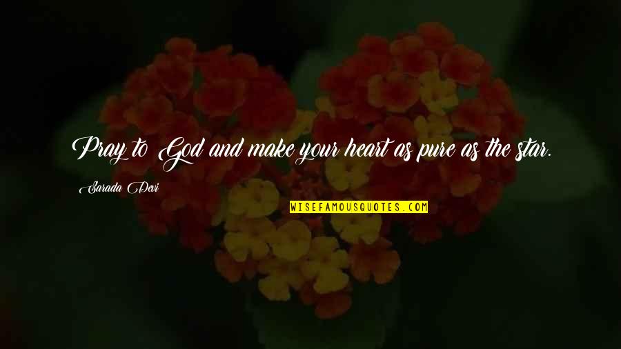 My Heart Pure Quotes By Sarada Devi: Pray to God and make your heart as My Heart Pure Quotes By Sarada Devi: Pray to God and make your heart as