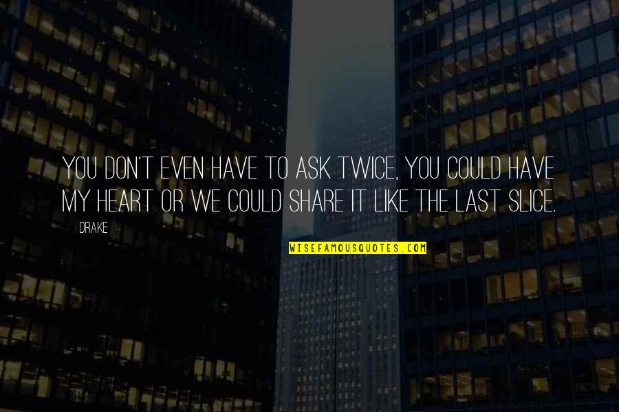 My Heart Quotes By Drake: You don't even have to ask twice, you