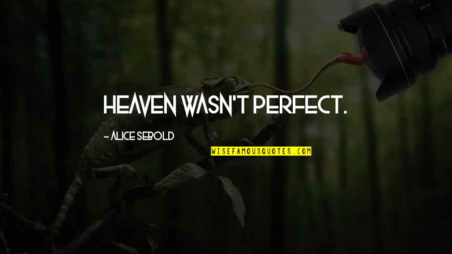 My Heart Ripped Out Quotes By Alice Sebold: Heaven wasn't perfect. My Heart Ripped Out Quotes By Alice Sebold: Heaven wasn't perfect.