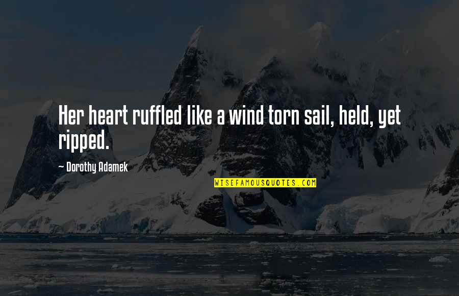 My Heart Ripped Out Quotes By Dorothy Adamek: Her heart ruffled like a wind torn sail, My Heart Ripped Out Quotes By Dorothy Adamek: Her heart ruffled like a wind torn sail,