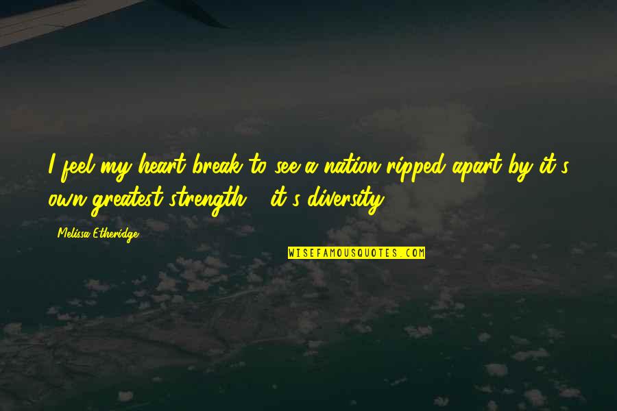 My Heart Ripped Out Quotes By Melissa Etheridge: I feel my heart break to see a My Heart Ripped Out Quotes By Melissa Etheridge: I feel my heart break to see a