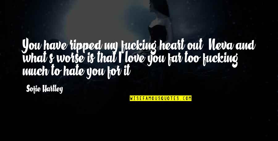 My Heart Ripped Out Quotes By Sofie Hartley: You have ripped my fucking heart out, Neva My Heart Ripped Out Quotes By Sofie Hartley: You have ripped my fucking heart out, Neva