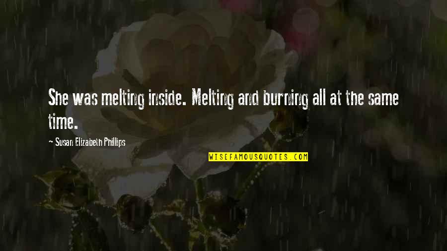 My Heart Ripped Out Quotes By Susan Elizabeth Phillips: She was melting inside. Melting and burning all My Heart Ripped Out Quotes By Susan Elizabeth Phillips: She was melting inside. Melting and burning all