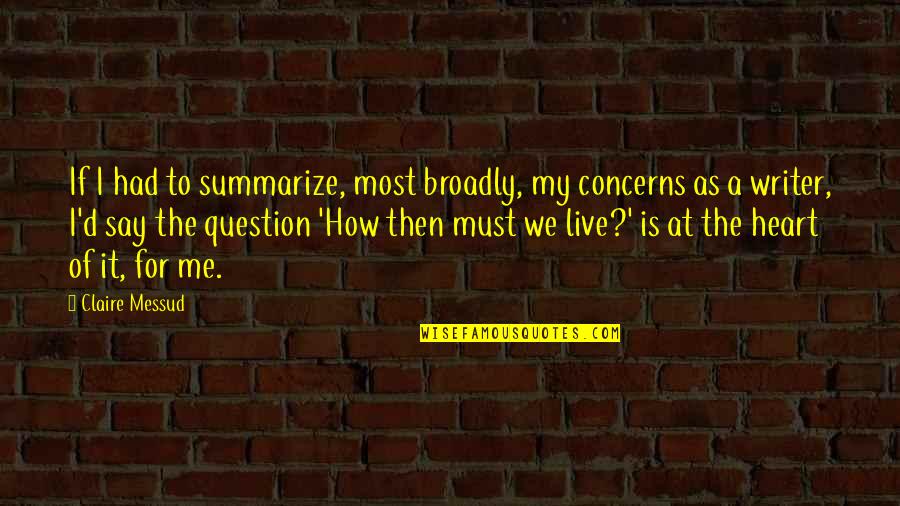 My Heart Sank Quotes By Claire Messud: If I had to summarize, most broadly, my My Heart Sank Quotes By Claire Messud: If I had to summarize, most broadly, my