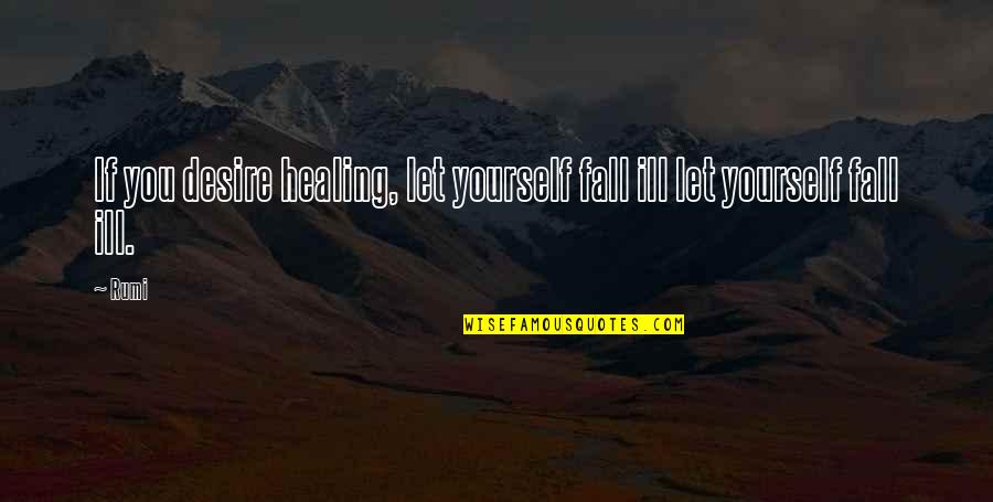 My Heart Sank Quotes By Rumi: If you desire healing, let yourself fall ill