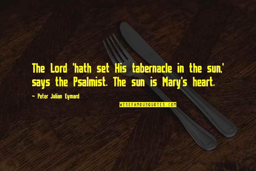 My Heart Says Yes Quotes By Peter Julian Eymard: The Lord 'hath set His tabernacle in the My Heart Says Yes Quotes By Peter Julian Eymard: The Lord 'hath set His tabernacle in the