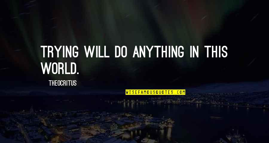 My Heart Skips A Beat For You Quotes By Theocritus: Trying will do anything in this world. My Heart Skips A Beat For You Quotes By Theocritus: Trying will do anything in this world.
