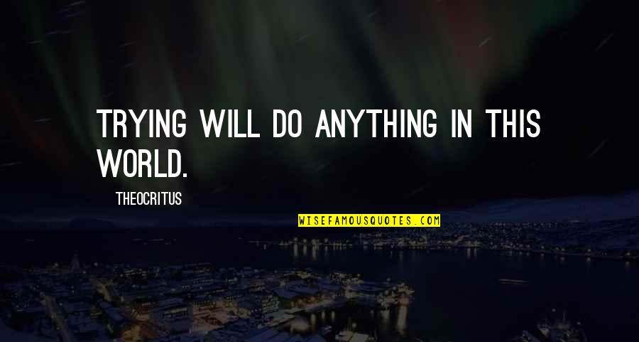 My Heart Skips A Beat For You Quotes By Theocritus: Trying will do anything in this world.