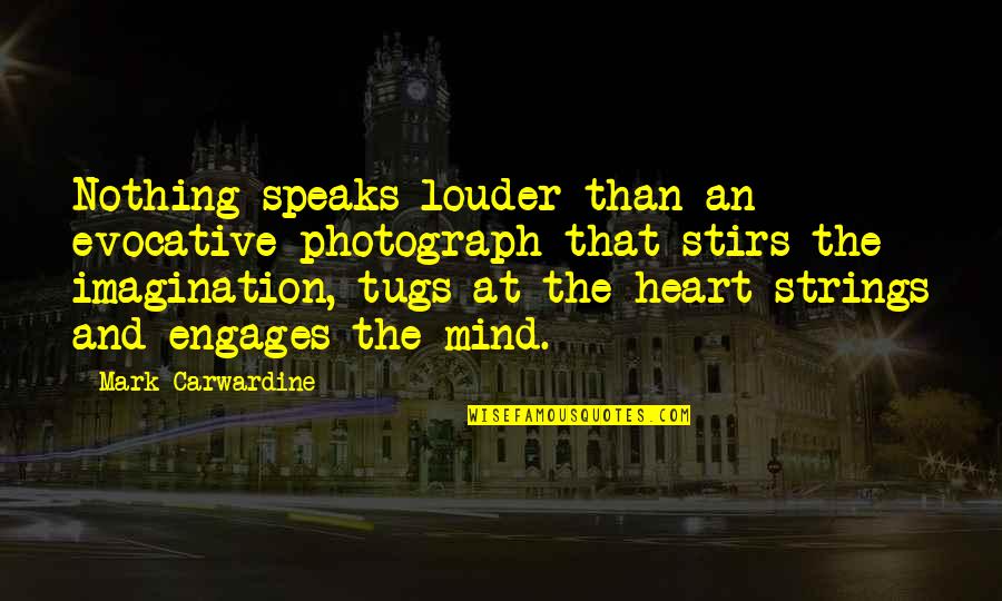 My Heart Speaks Quotes By Mark Carwardine: Nothing speaks louder than an evocative photograph that My Heart Speaks Quotes By Mark Carwardine: Nothing speaks louder than an evocative photograph that