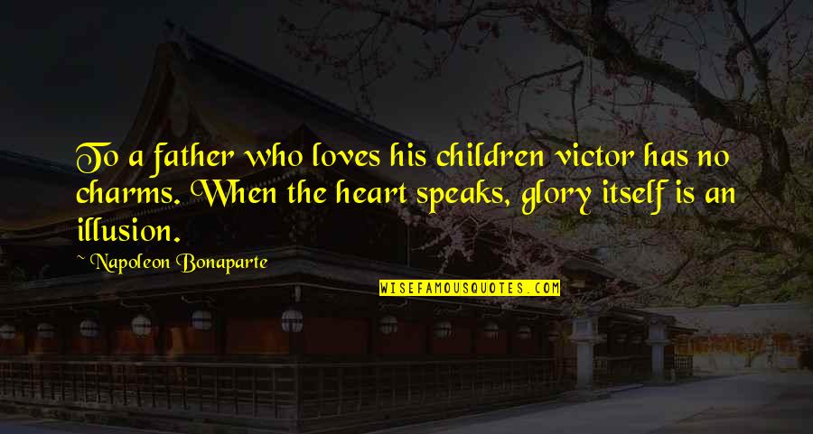 My Heart Speaks Quotes By Napoleon Bonaparte: To a father who loves his children victor