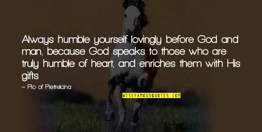 My Heart Speaks Quotes By Pio Of Pietrelcina: Always humble yourself lovingly before God and man,