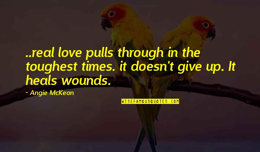 My Heart Starts Pounding Quotes By Angie McKeon: ..real love pulls through in the toughest times. My Heart Starts Pounding Quotes By Angie McKeon: ..real love pulls through in the toughest times.