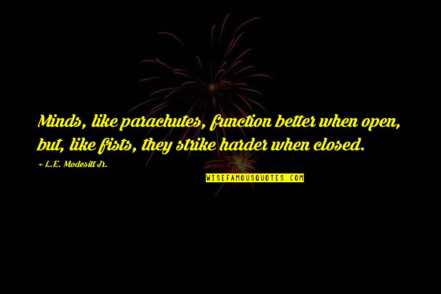 My Heart Starts Pounding Quotes By L.E. Modesitt Jr.: Minds, like parachutes, function better when open, but, My Heart Starts Pounding Quotes By L.E. Modesitt Jr.: Minds, like parachutes, function better when open, but,