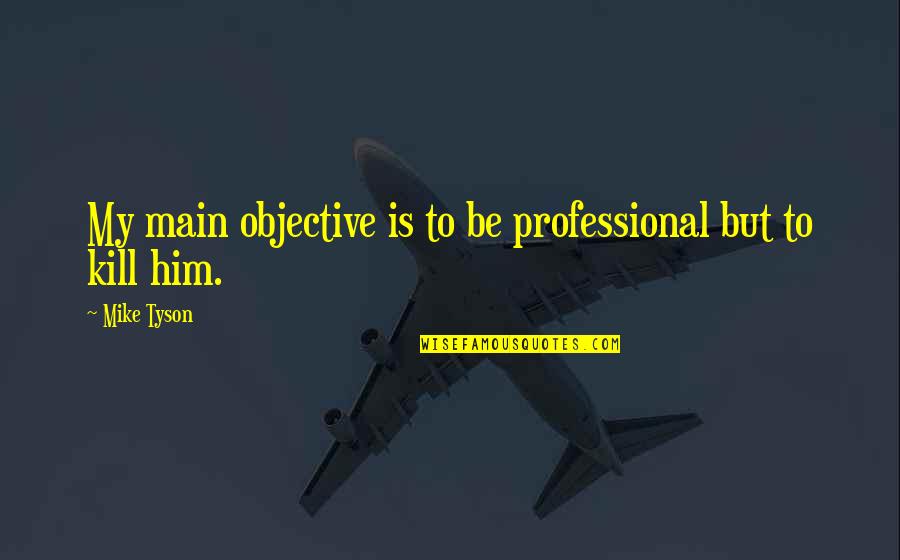 My Heart Starts Pounding Quotes By Mike Tyson: My main objective is to be professional but