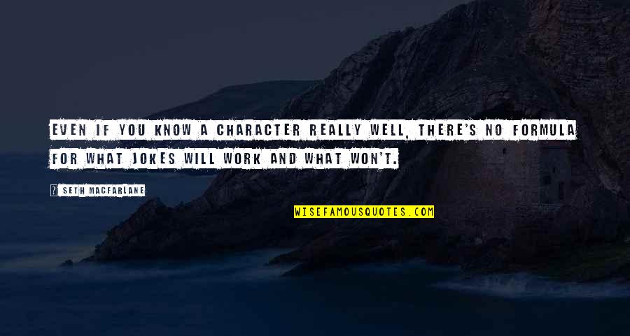 My Heart Still Beats For You Quotes By Seth MacFarlane: Even if you know a character really well, My Heart Still Beats For You Quotes By Seth MacFarlane: Even if you know a character really well,