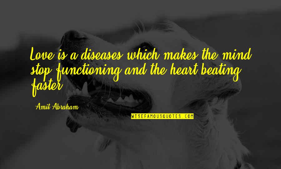 My Heart Stop Beating Quotes By Amit Abraham: Love is a diseases which makes the mind My Heart Stop Beating Quotes By Amit Abraham: Love is a diseases which makes the mind