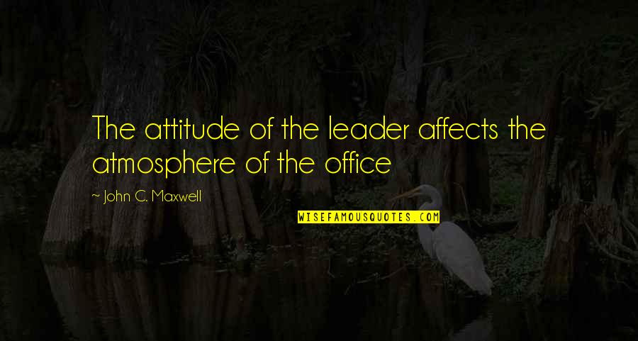 My Heart Stopped Beating Quotes By John C. Maxwell: The attitude of the leader affects the atmosphere