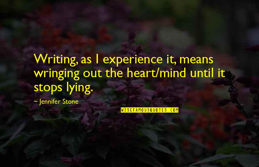 My Heart Stops Quotes By Jennifer Stone: Writing, as I experience it, means wringing out