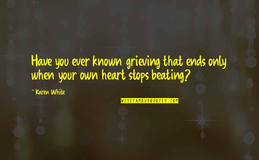 My Heart Stops Quotes By Karen White: Have you ever known grieving that ends only