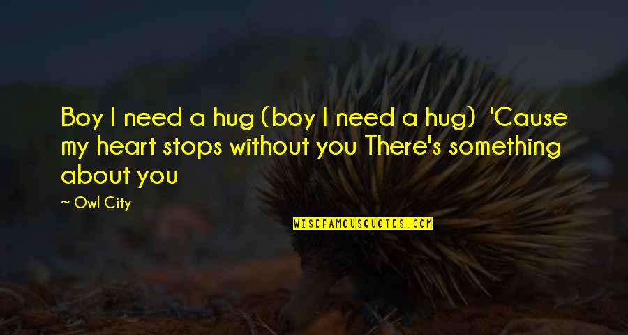 My Heart Stops Quotes By Owl City: Boy I need a hug (boy I need