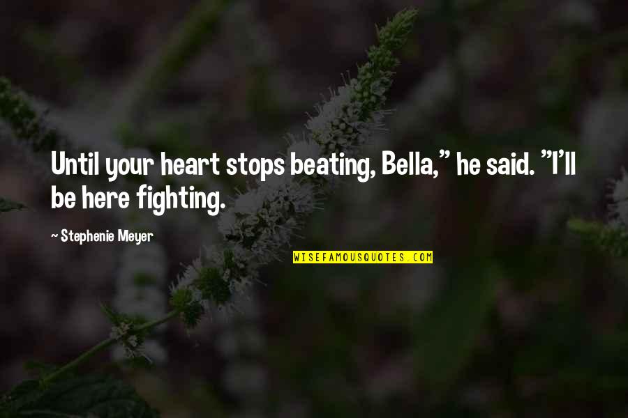 My Heart Stops Quotes By Stephenie Meyer: Until your heart stops beating, Bella," he said.