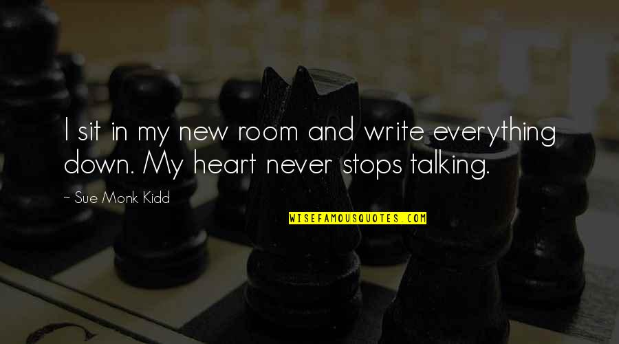 My Heart Stops Quotes By Sue Monk Kidd: I sit in my new room and write