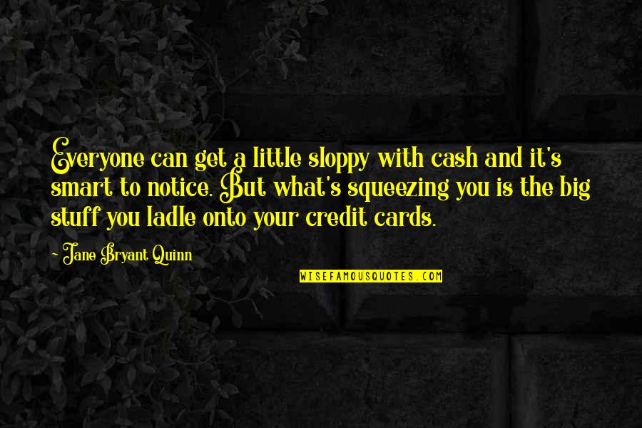 My Heart Stops When You Look At Me Quotes By Jane Bryant Quinn: Everyone can get a little sloppy with cash