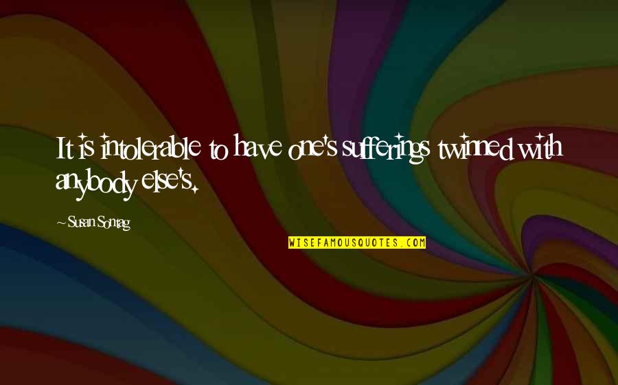 My Heart Swell Quotes By Susan Sontag: It is intolerable to have one's sufferings twinned