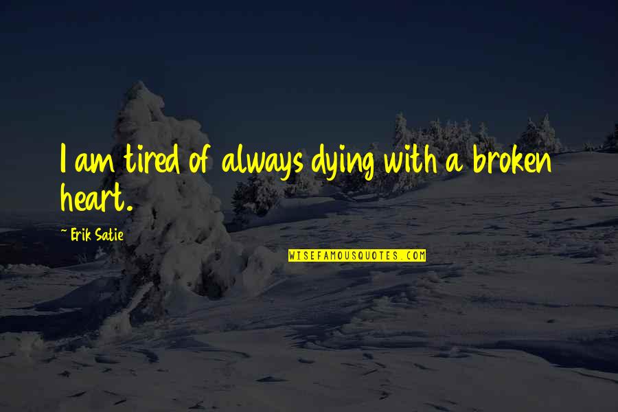My Heart Tired Quotes By Erik Satie: I am tired of always dying with a