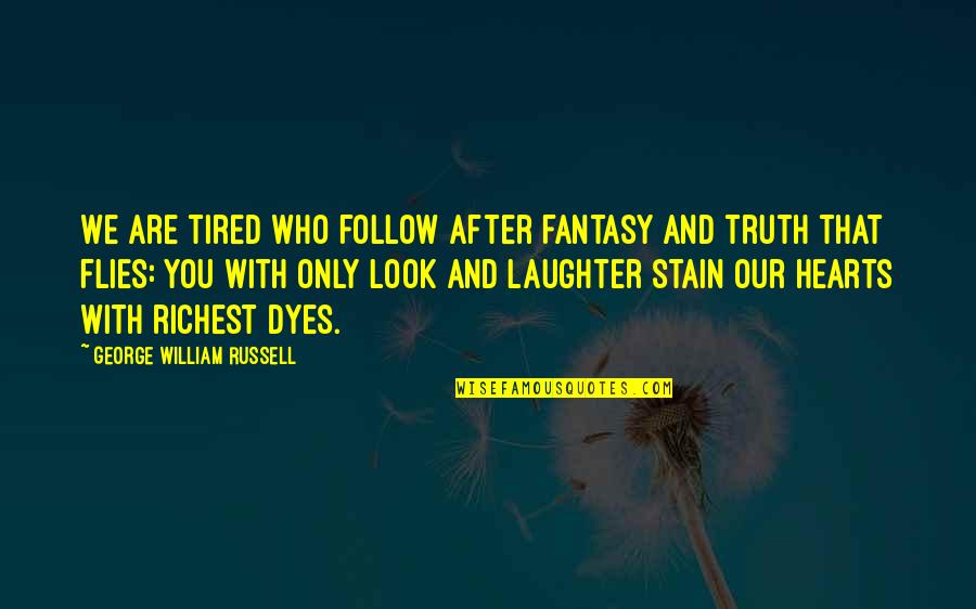 My Heart Tired Quotes By George William Russell: We are tired who follow after fantasy and