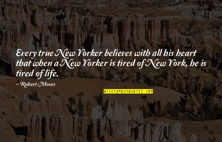 My Heart Tired Quotes By Robert Moses: Every true New Yorker believes with all his