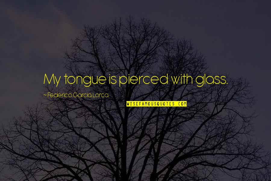 My Heart Turned To Stone Quotes By Federico Garcia Lorca: My tongue is pierced with glass.