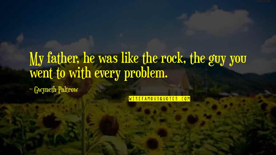 My Heart Understands Your Heart Quotes By Gwyneth Paltrow: My father, he was like the rock, the My Heart Understands Your Heart Quotes By Gwyneth Paltrow: My father, he was like the rock, the