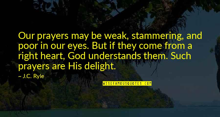 My Heart Understands Your Heart Quotes By J.C. Ryle: Our prayers may be weak, stammering, and poor My Heart Understands Your Heart Quotes By J.C. Ryle: Our prayers may be weak, stammering, and poor