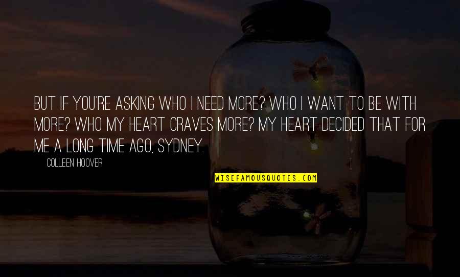 My Heart Want You Quotes By Colleen Hoover: But if you're asking who I need more?
