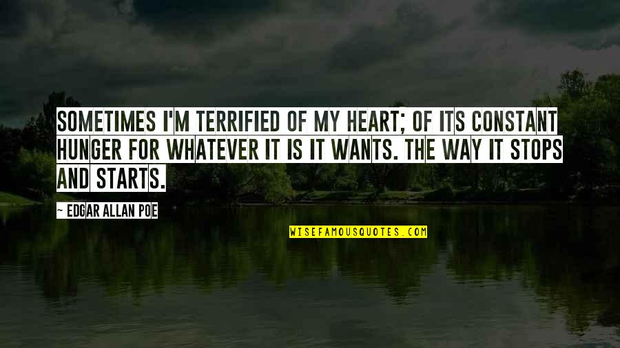 My Heart Want You Quotes By Edgar Allan Poe: Sometimes I'm terrified of my heart; of its