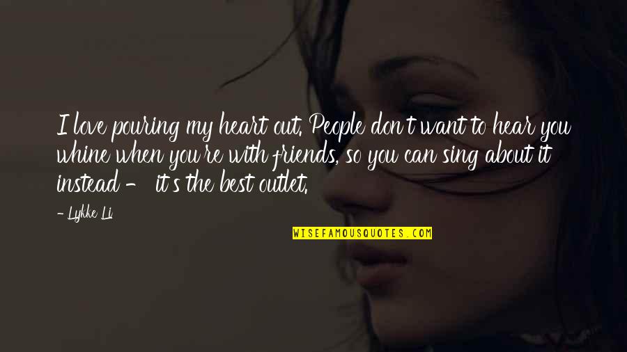 My Heart Want You Quotes By Lykke Li: I love pouring my heart out. People don't